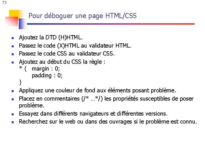 73 Pour déboguer une page HTML/CSS n n n n Ajoutez la DTD (H)HTML. 73 Pour déboguer une page HTML/CSS n n n n Ajoutez la DTD (H)HTML.