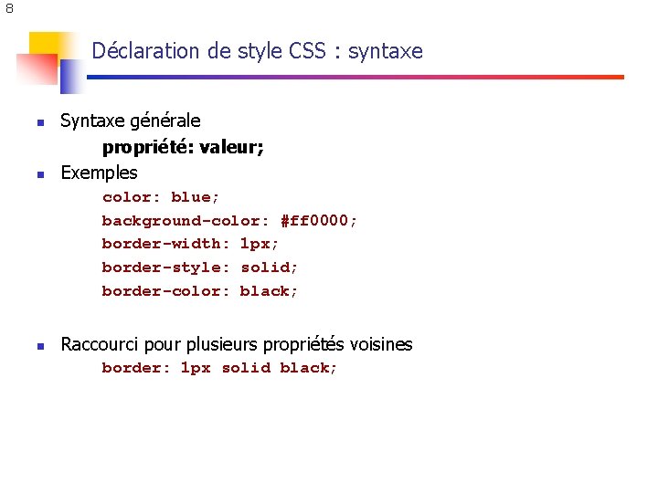 8 Déclaration de style CSS : syntaxe n n Syntaxe générale propriété: valeur; Exemples 8 Déclaration de style CSS : syntaxe n n Syntaxe générale propriété: valeur; Exemples