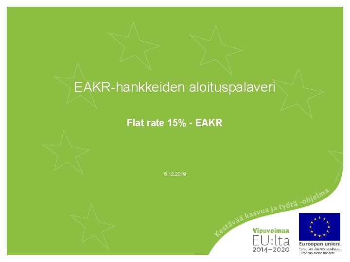 EAKR-hankkeiden aloituspalaveri Flat rate 15% - EAKR 5. 12. 2019 