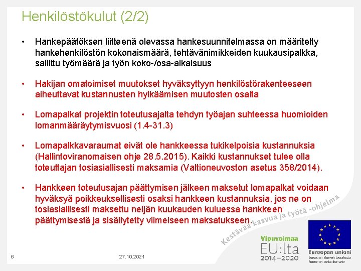 Henkilöstökulut (2/2) 6 • Hankepäätöksen liitteenä olevassa hankesuunnitelmassa on määritelty hankehenkilöstön kokonaismäärä, tehtävänimikkeiden kuukausipalkka,