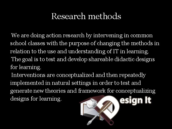 Research methods We are doing action research by intervening in common school classes with