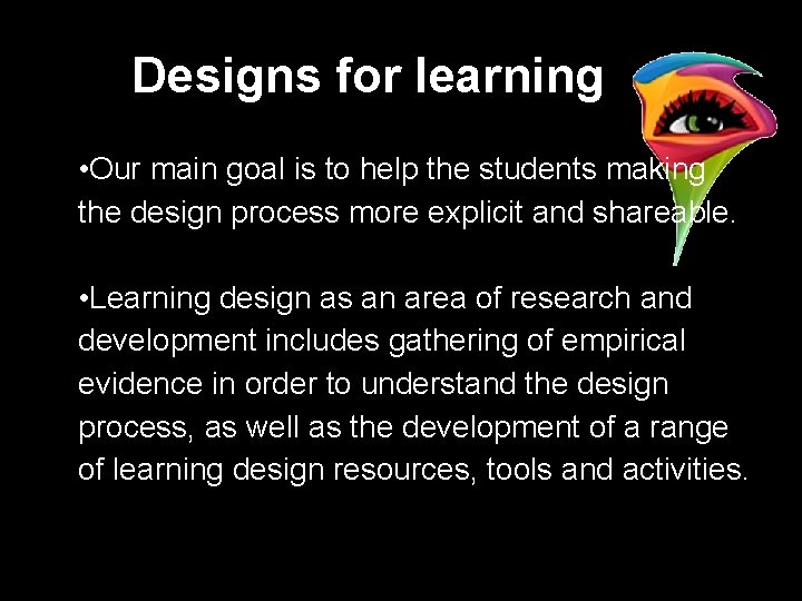 Designs for learning • Our main goal is to help the students making the