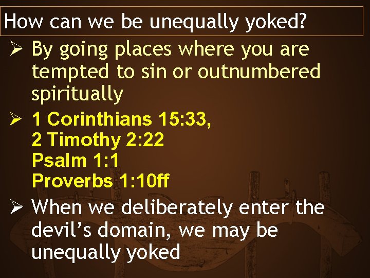 How can we be unequally yoked? Ø By going places where you are tempted