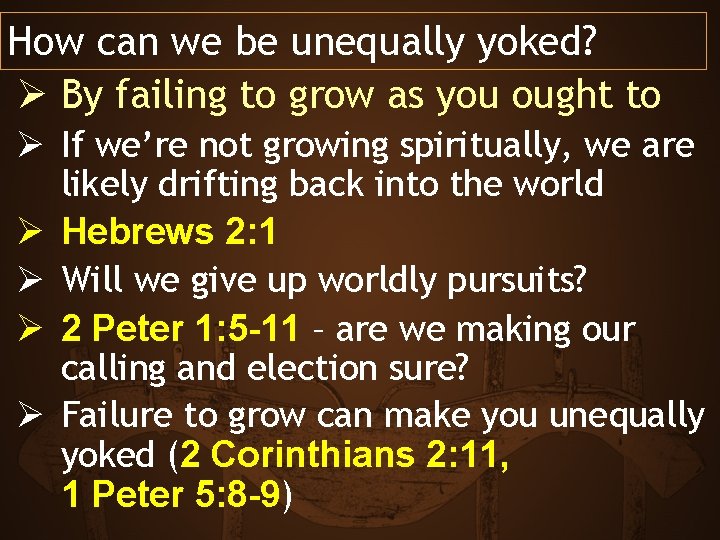 How can we be unequally yoked? Ø By failing to grow as you ought