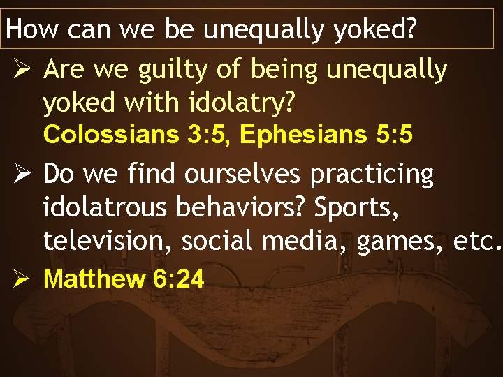 How can we be unequally yoked? Ø Are we guilty of being unequally yoked