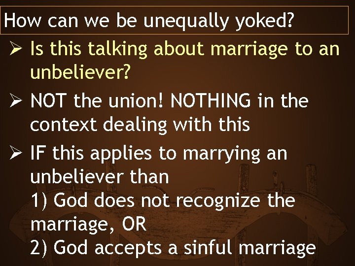 How can we be unequally yoked? Ø Is this talking about marriage to an