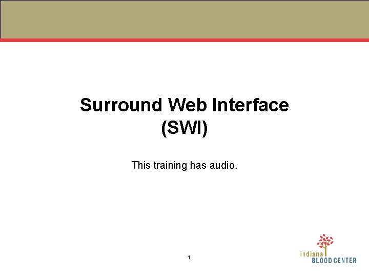 Surround Web Interface (SWI) This training has audio. 1 