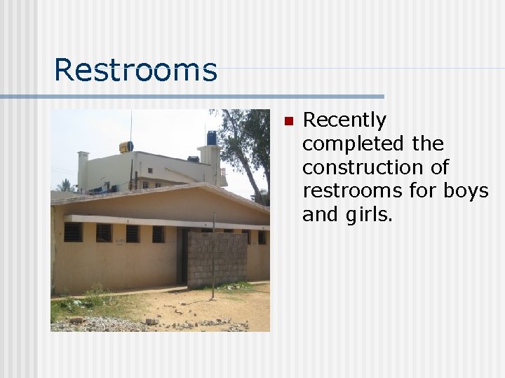 Restrooms n Recently completed the construction of restrooms for boys and girls. 