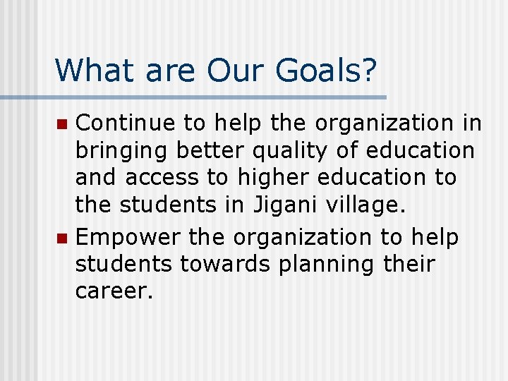 What are Our Goals? Continue to help the organization in bringing better quality of