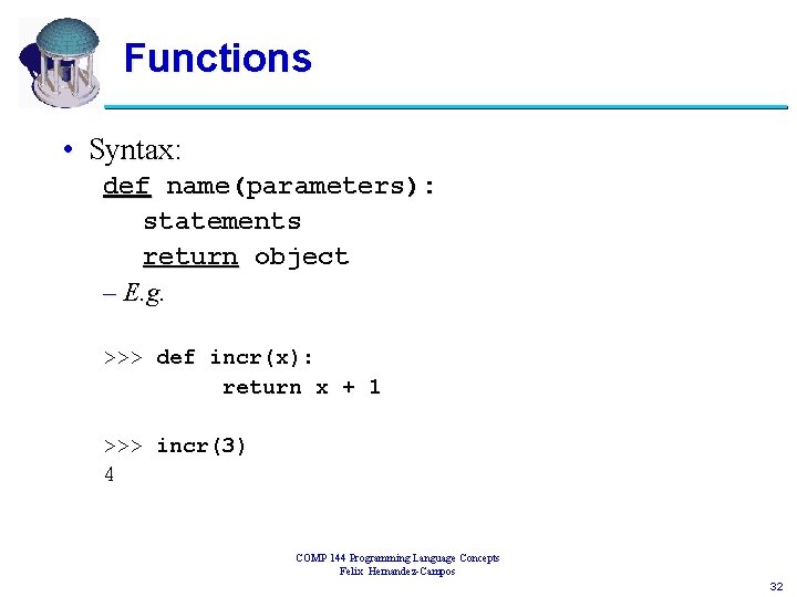 Functions • Syntax: def name(parameters): statements return object – E. g. >>> def incr(x):