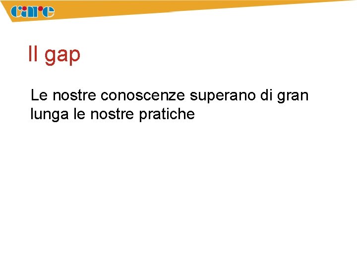 Il gap Le nostre conoscenze superano di gran lunga le nostre pratiche 