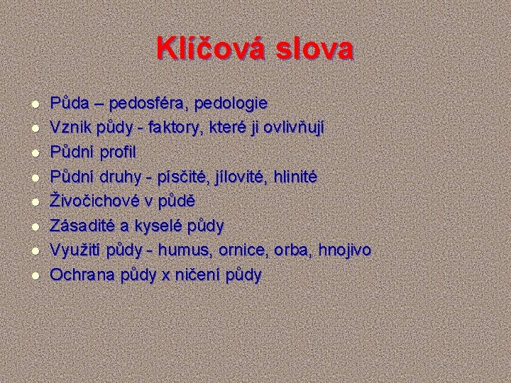 Klíčová slova l l l l Půda – pedosféra, pedologie Vznik půdy - faktory,