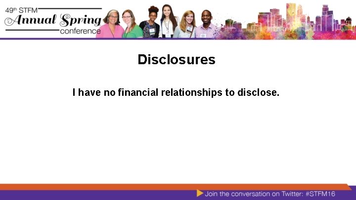 Disclosures I have no financial relationships to disclose. 