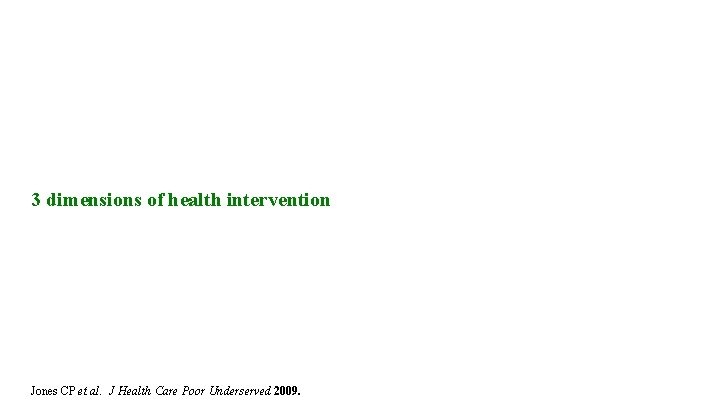 3 dimensions of health intervention Jones CP et al. J Health Care Poor Underserved