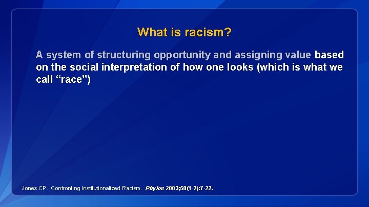 What is racism? A system of structuring opportunity and assigning value based on the