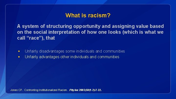What is racism? A system of structuring opportunity and assigning value based on the