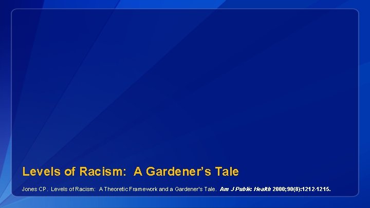 Levels of Racism: A Gardener’s Tale Jones CP. Levels of Racism: A Theoretic Framework