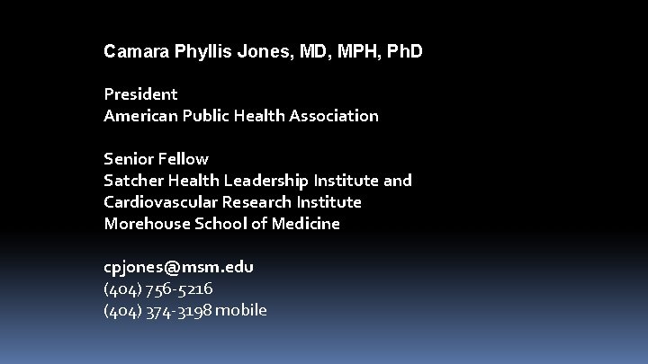 Camara Phyllis Jones, MD, MPH, Ph. D President American Public Health Association Senior Fellow