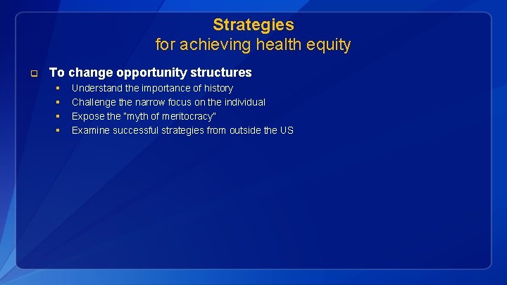 Strategies for achieving health equity q To change opportunity structures § § Understand the