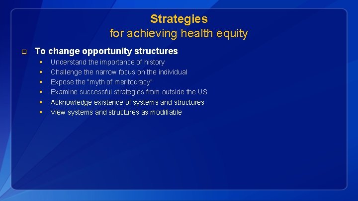 Strategies for achieving health equity q To change opportunity structures § § § Understand