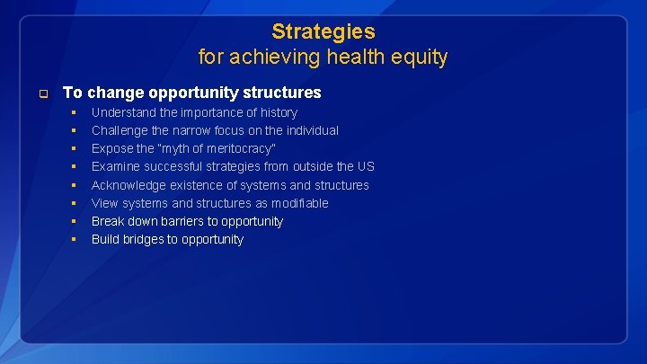 Strategies for achieving health equity q To change opportunity structures § § § §