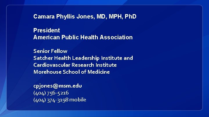 Camara Phyllis Jones, MD, MPH, Ph. D President American Public Health Association Senior Fellow