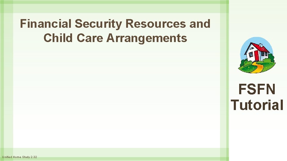 Financial Security Resources and Child Care Arrangements FSFN Tutorial Unified Home Study 2. 32