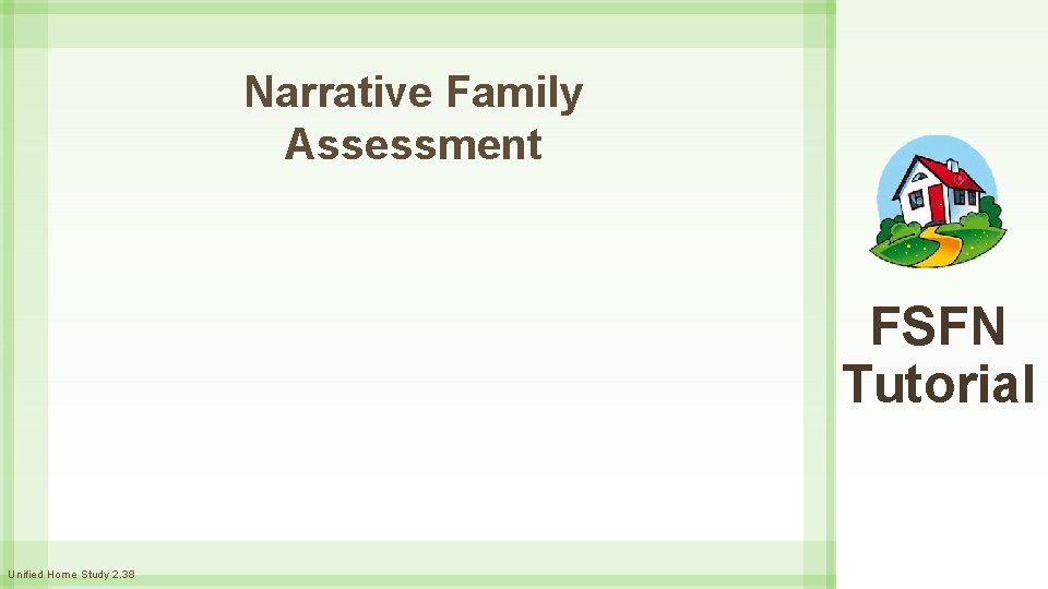 Narrative Family Assessment FSFN Tutorial Unified Home Study 2. 38 