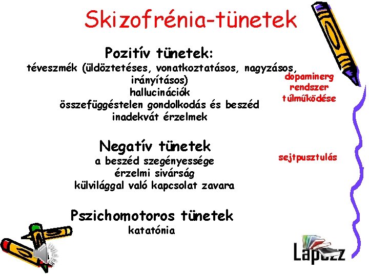 Skizofrénia-tünetek Pozitív tünetek: téveszmék (üldöztetéses, vonatkoztatásos, nagyzásos, dopaminerg irányításos) rendszer hallucinációk túlműködése összefüggéstelen gondolkodás