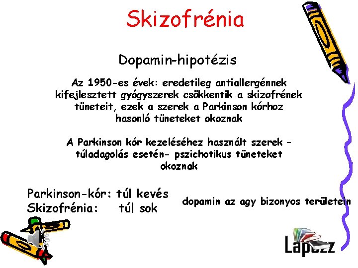 Skizofrénia Dopamin-hipotézis Az 1950 -es évek: eredetileg antiallergénnek kifejlesztett gyógyszerek csökkentik a skizofrének tüneteit,