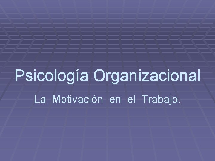 Psicología Organizacional La Motivación en el Trabajo. 