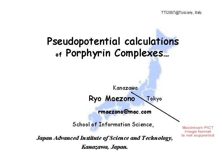 TTI 2007@Tuscany, Italy. Pseudopotential calculations of Porphyrin Complexes… Kanazawa Ryo Maezono Tokyo rmaezono@mac. com