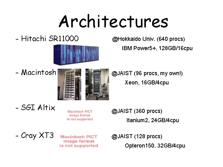 Architectures - Hitachi SR 11000 @Hokkaido Univ. (640 procs) IBM Power 5+, 128 GB/16