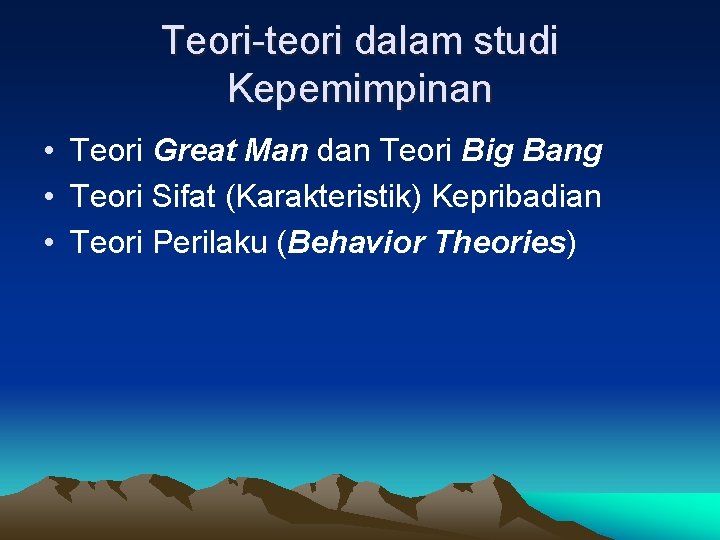 Teori-teori dalam studi Kepemimpinan • Teori Great Man dan Teori Big Bang • Teori