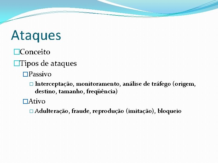 Ataques �Conceito �Tipos de ataques �Passivo � Interceptação, monitoramento, análise de tráfego (origem, destino,