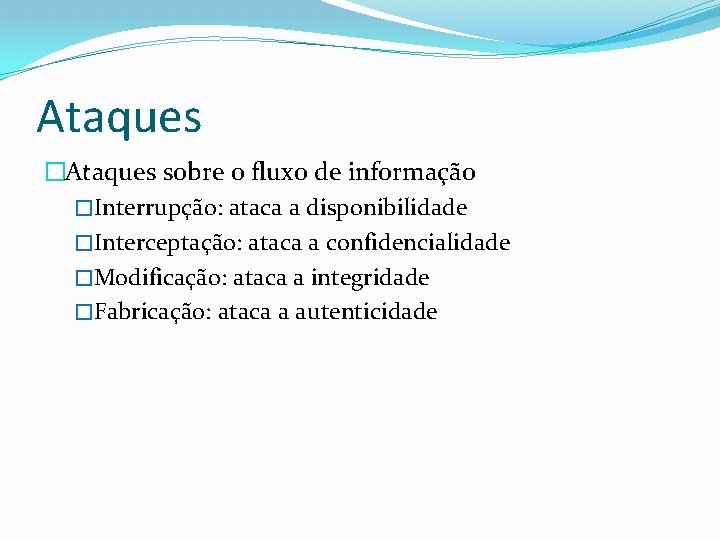 Ataques �Ataques sobre o fluxo de informação �Interrupção: ataca a disponibilidade �Interceptação: ataca a