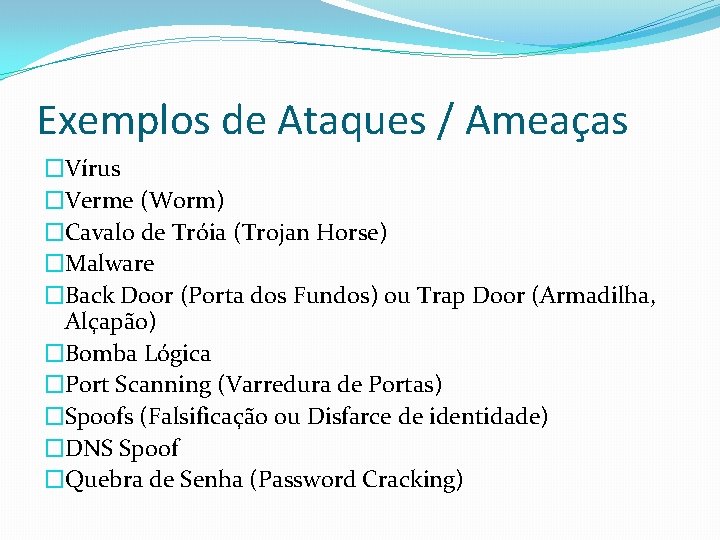 Exemplos de Ataques / Ameaças �Vírus �Verme (Worm) �Cavalo de Tróia (Trojan Horse) �Malware