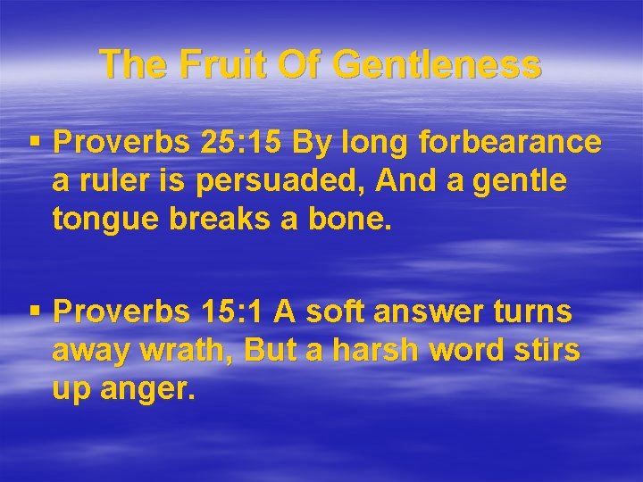 The Fruit Of Gentleness § Proverbs 25: 15 By long forbearance a ruler is