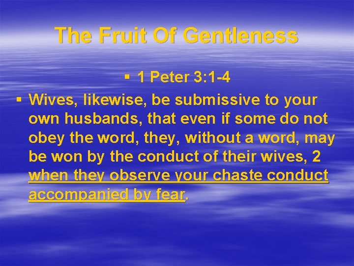 The Fruit Of Gentleness § 1 Peter 3: 1 -4 § Wives, likewise, be