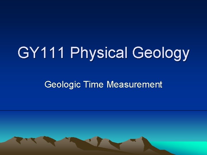 GY 111 Physical Geology Geologic Time Measurement 