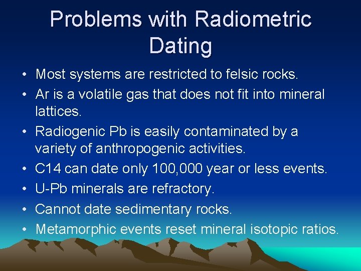 Problems with Radiometric Dating • Most systems are restricted to felsic rocks. • Ar