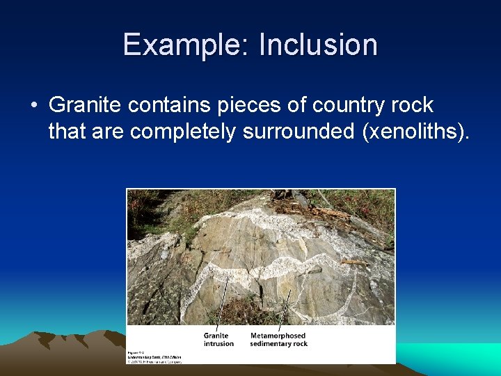 Example: Inclusion • Granite contains pieces of country rock that are completely surrounded (xenoliths).
