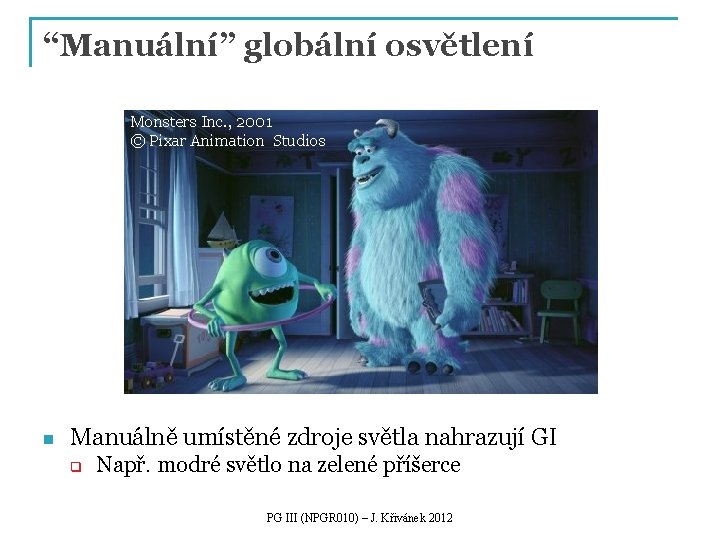 “Manuální” globální osvětlení Monsters Inc. , 2001 © Pixar Animation Studios n Manuálně umístěné