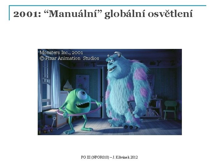 2001: “Manuální” globální osvětlení Monsters Inc. , 2001 © Pixar Animation Studios PG III