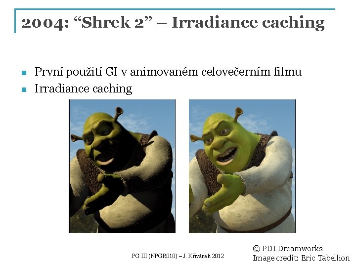 2004: “Shrek 2” – Irradiance caching n n První použití GI v animovaném celovečerním