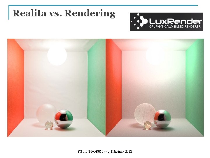 Realita vs. Rendering PG III (NPGR 010) – J. Křivánek 2012 