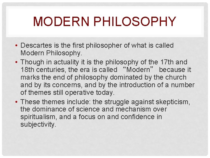 MODERN PHILOSOPHY • Descartes is the first philosopher of what is called Modern Philosophy.