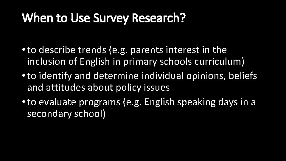 When to Use Survey Research? • to describe trends (e. g. parents interest in