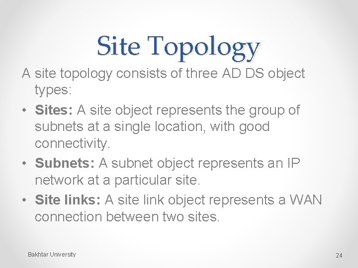 Site Topology A site topology consists of three AD DS object types: • Sites: