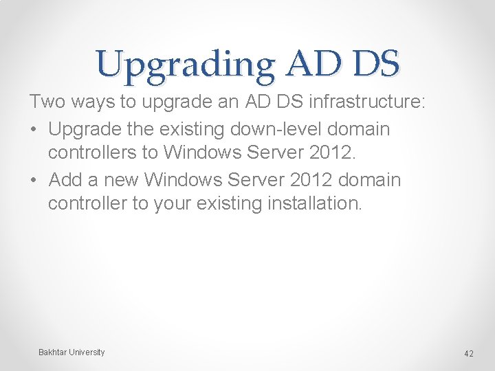 Upgrading AD DS Two ways to upgrade an AD DS infrastructure: • Upgrade the